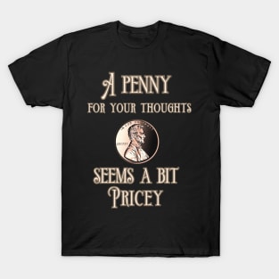 A Penny for Your Thought Seems a Bit Pricey T-Shirt